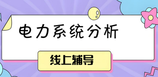 国内口碑爆棚的电力系统分析线上辅导机构前十榜单大盘点