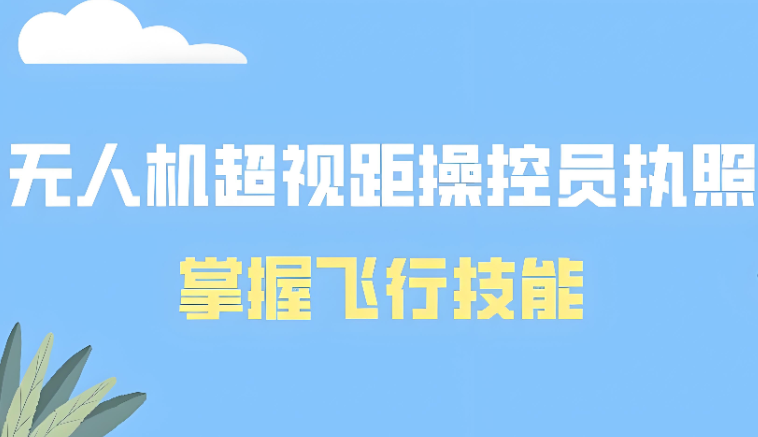 2025四川成都实力榜无人机超视距飞手考证培训机构名单top10
